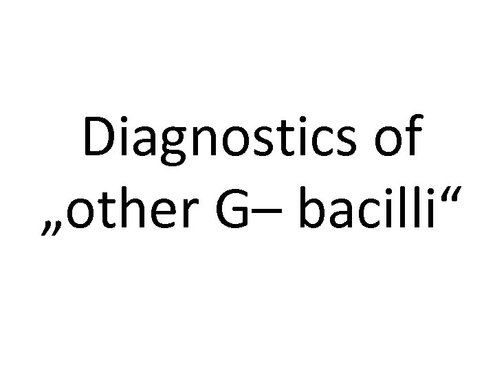 Diagnostics of „other G– bacilli“ 