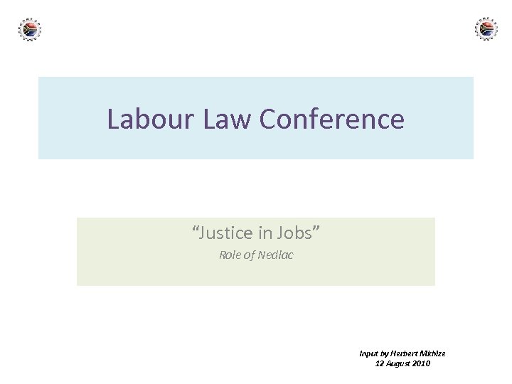 Labour Law Conference “Justice in Jobs” Role of Nedlac Input by Herbert Mkhize 12