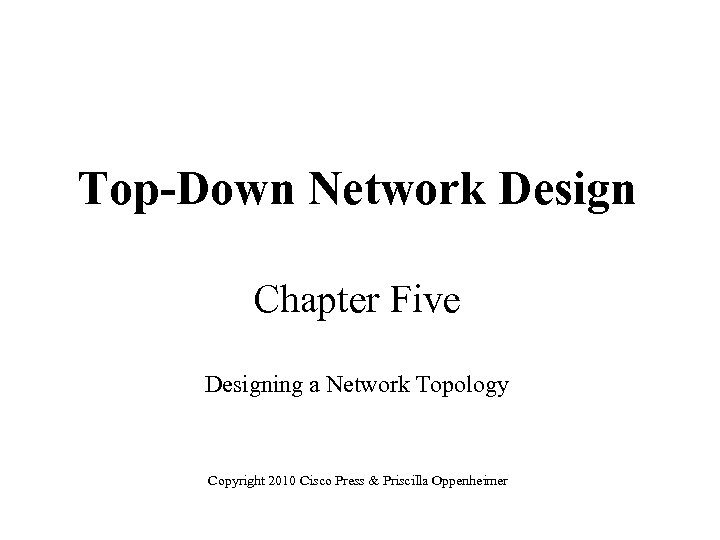 Top-Down Network Design Chapter Five Designing a Network Topology Copyright 2010 Cisco Press &