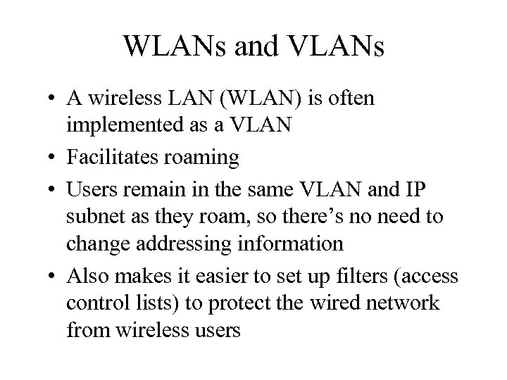 WLANs and VLANs • A wireless LAN (WLAN) is often implemented as a VLAN