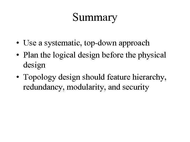 Summary • Use a systematic, top-down approach • Plan the logical design before the