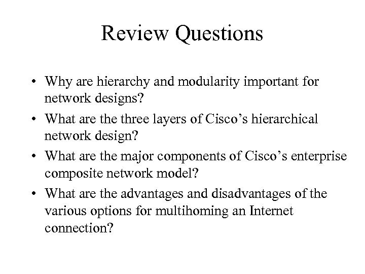 Review Questions • Why are hierarchy and modularity important for network designs? • What