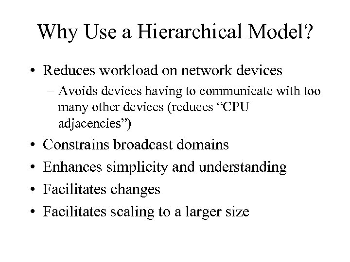 Why Use a Hierarchical Model? • Reduces workload on network devices – Avoids devices