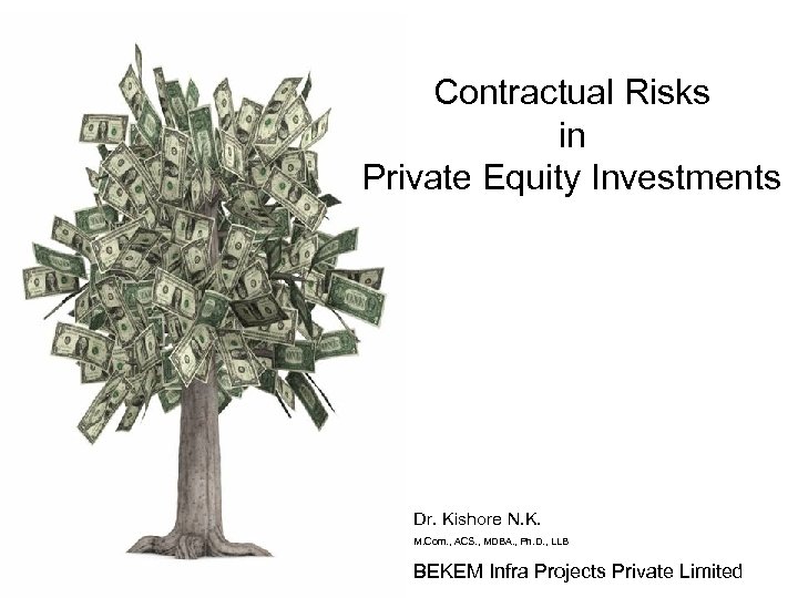 Contractual Risks in Private Equity Investments Dr. Kishore N. K. M. Com. , ACS.