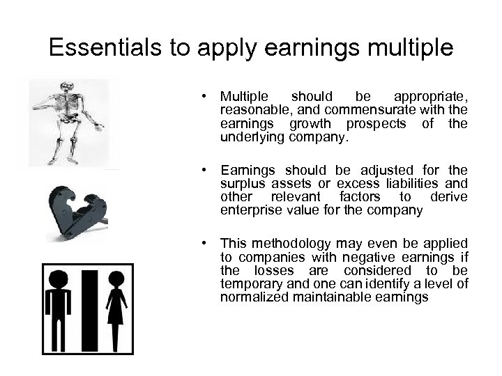 Essentials to apply earnings multiple • Multiple should be appropriate, reasonable, and commensurate with