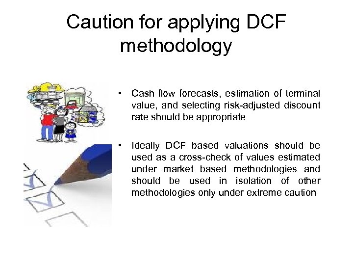 Caution for applying DCF methodology • Cash flow forecasts, estimation of terminal value, and