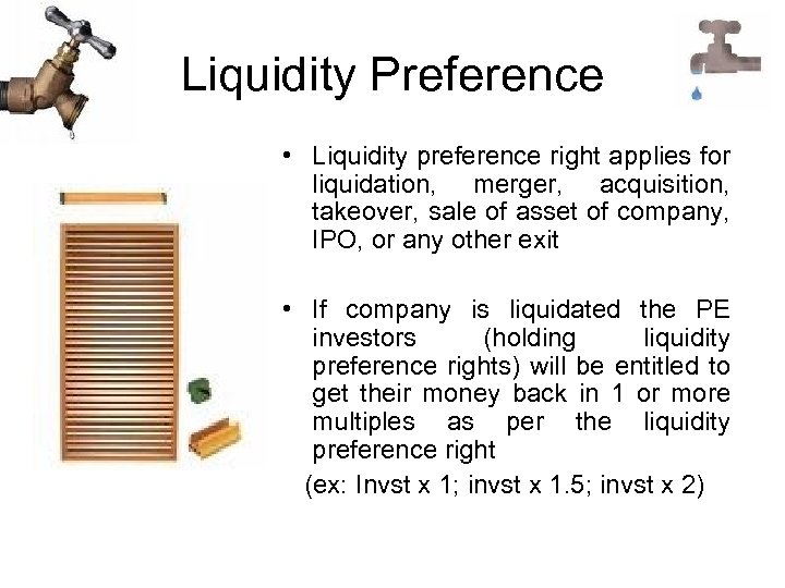 Liquidity Preference • Liquidity preference right applies for liquidation, merger, acquisition, takeover, sale of