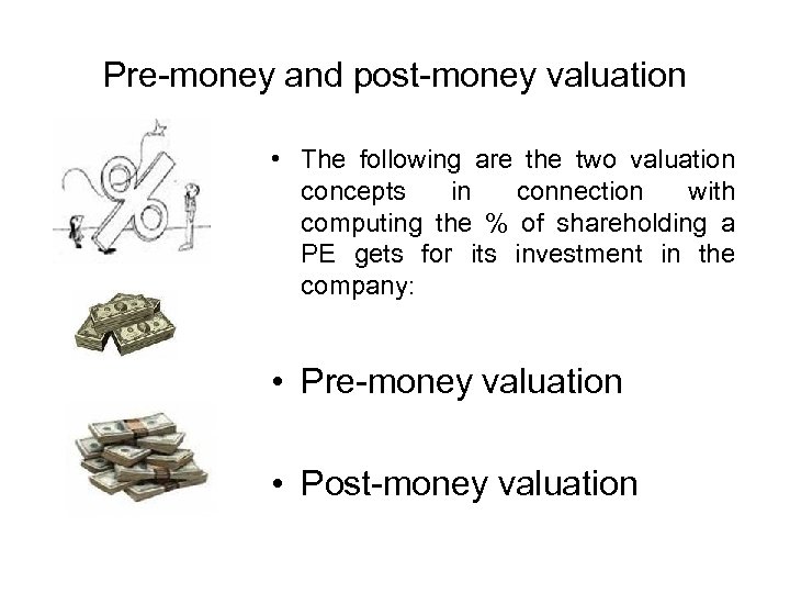 Pre-money and post-money valuation • The following are the two valuation concepts in connection