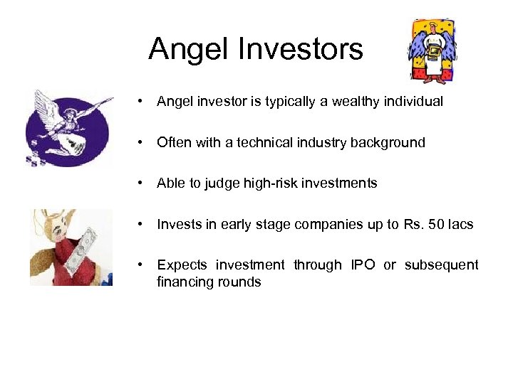 Angel Investors • Angel investor is typically a wealthy individual • Often with a