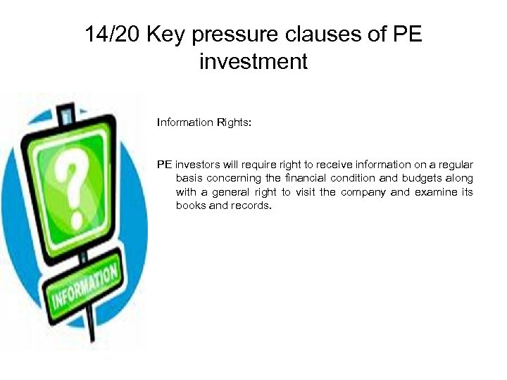 14/20 Key pressure clauses of PE investment Information Rights: PE investors will require right
