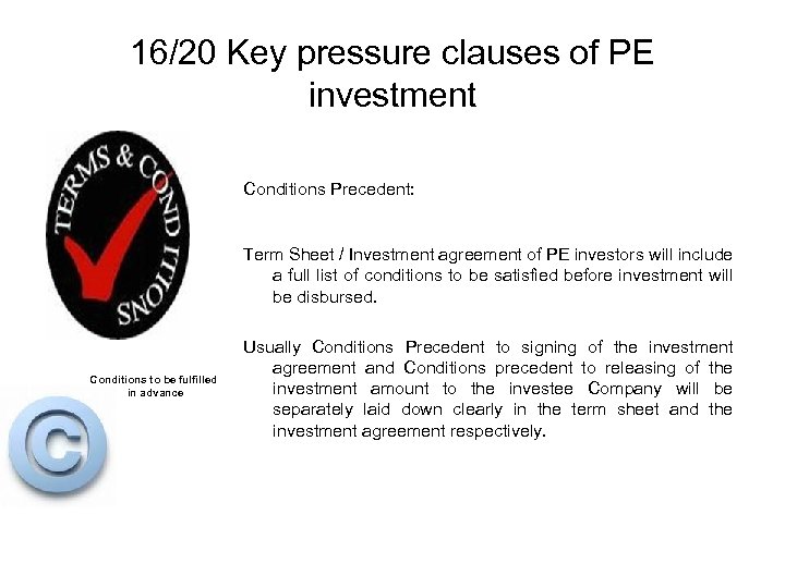 16/20 Key pressure clauses of PE investment Conditions Precedent: Term Sheet / Investment agreement