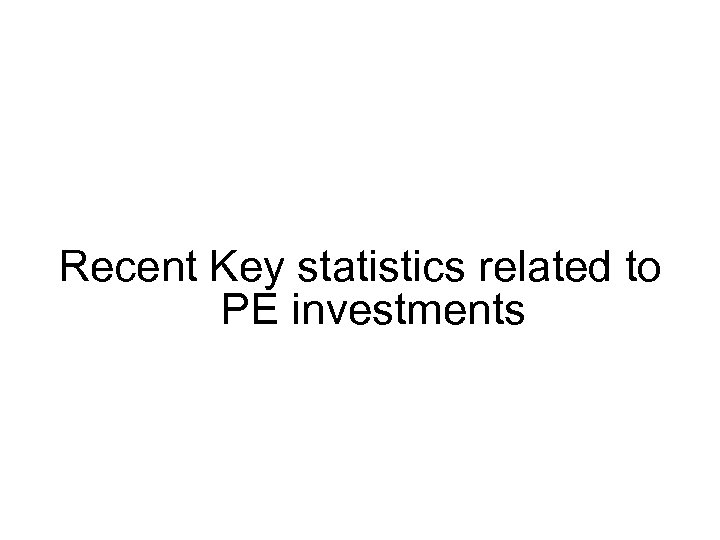 Recent Key statistics related to PE investments 