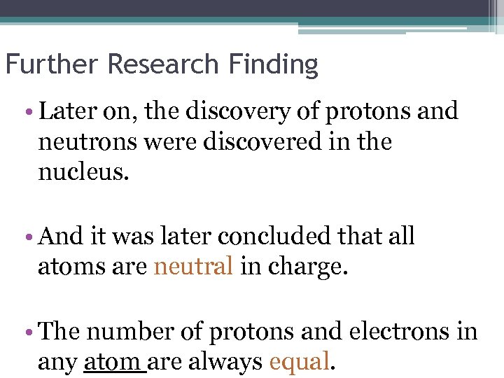 Further Research Finding • Later on, the discovery of protons and neutrons were discovered