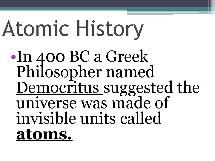 Atomic History • In 400 BC a Greek Philosopher named Democritus suggested the universe