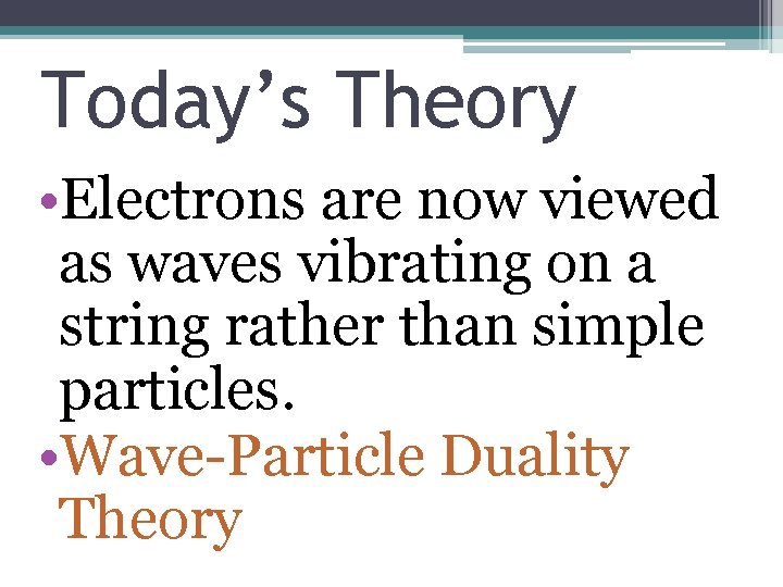 Today’s Theory • Electrons are now viewed as waves vibrating on a string rather