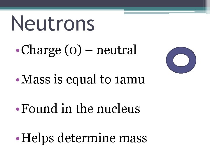 Neutrons • Charge (0) – neutral • Mass is equal to 1 amu •