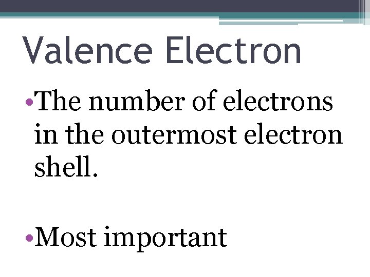 Valence Electron • The number of electrons in the outermost electron shell. • Most
