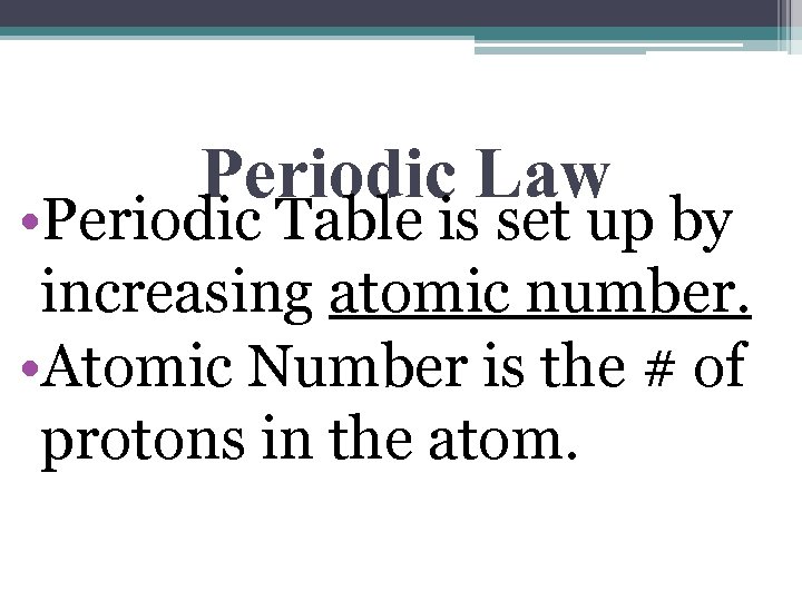 Periodic Law • Periodic Table is set up by increasing atomic number. • Atomic