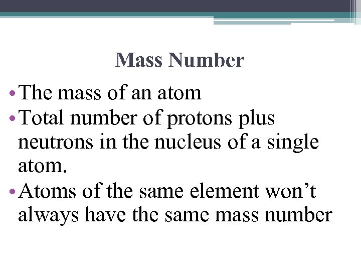 Mass Number • The mass of an atom • Total number of protons plus