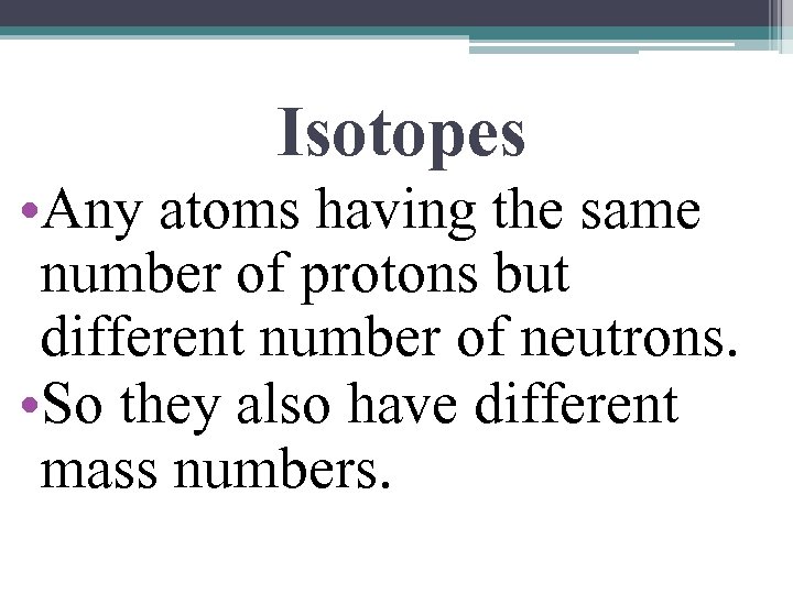 Isotopes • Any atoms having the same number of protons but different number of