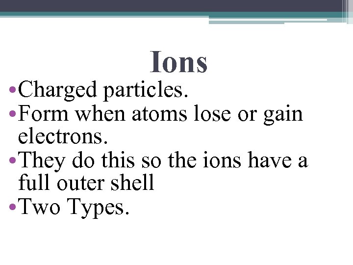 Ions • Charged particles. • Form when atoms lose or gain electrons. • They