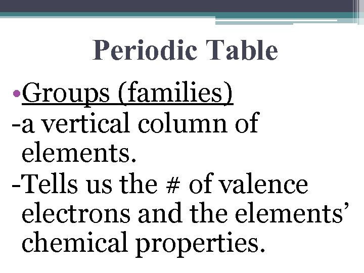 Periodic Table • Groups (families) -a vertical column of elements. -Tells us the #