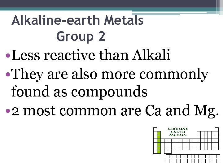 Alkaline-earth Metals Group 2 • Less reactive than Alkali • They are also more