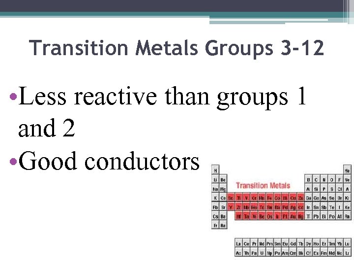 Transition Metals Groups 3 -12 • Less reactive than groups 1 and 2 •