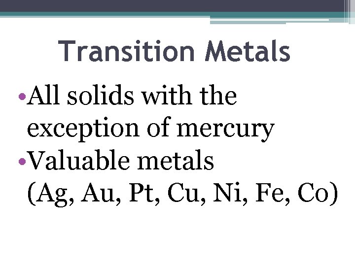 Transition Metals • All solids with the exception of mercury • Valuable metals (Ag,