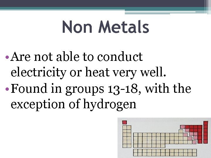 Non Metals • Are not able to conduct electricity or heat very well. •
