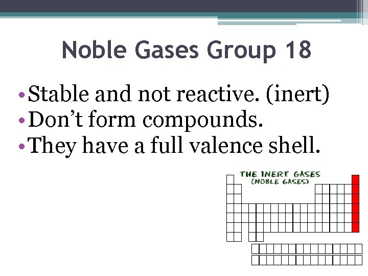 Noble Gases Group 18 • Stable and not reactive. (inert) • Don’t form compounds.