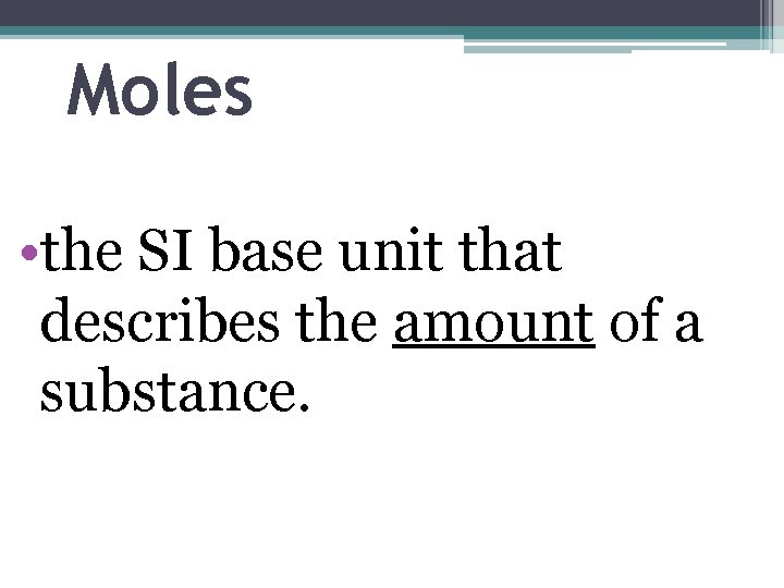 Moles • the SI base unit that describes the amount of a substance. 