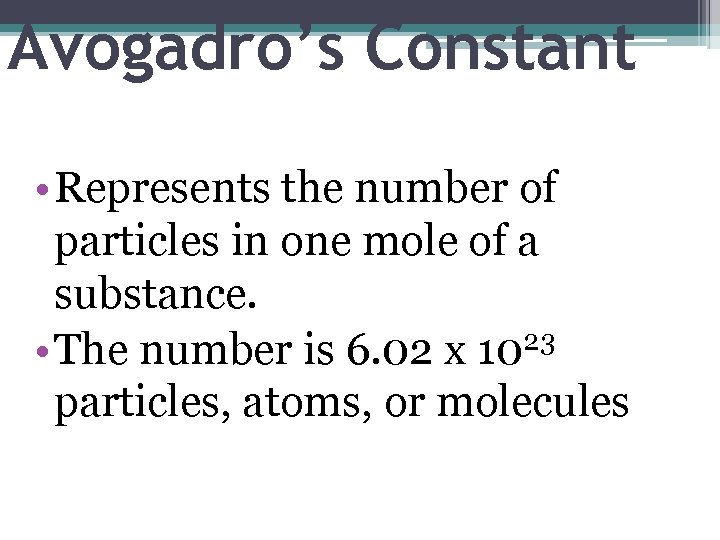 Avogadro’s Constant • Represents the number of particles in one mole of a substance.