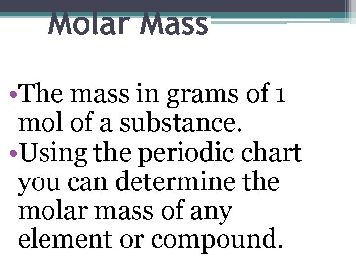 Molar Mass • The mass in grams of 1 mol of a substance. •