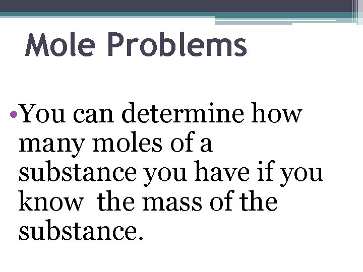 Mole Problems • You can determine how many moles of a substance you have