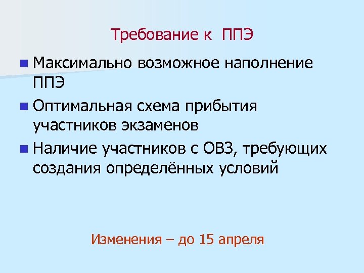 Требование к ППЭ n Максимально возможное наполнение ППЭ n Оптимальная схема прибытия участников экзаменов