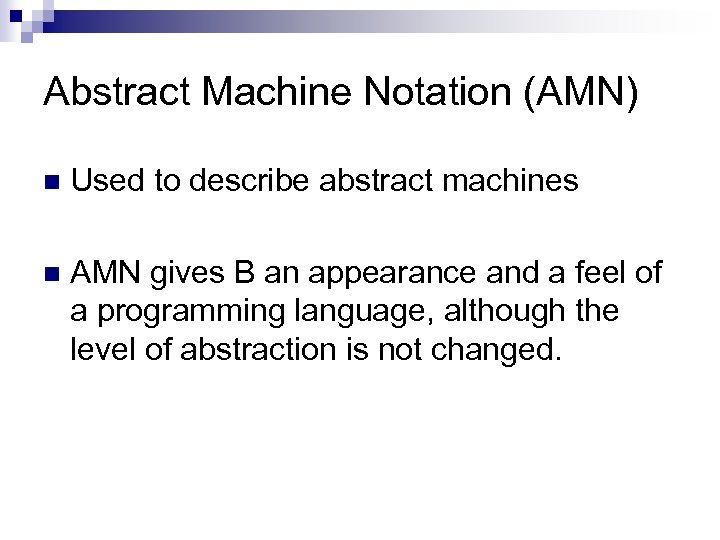 Abstract Machine Notation (AMN) n Used to describe abstract machines n AMN gives B