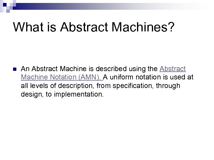 What is Abstract Machines? n An Abstract Machine is described using the Abstract Machine