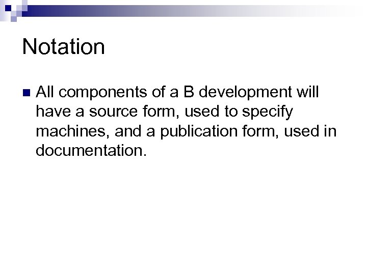 Notation n All components of a B development will have a source form, used