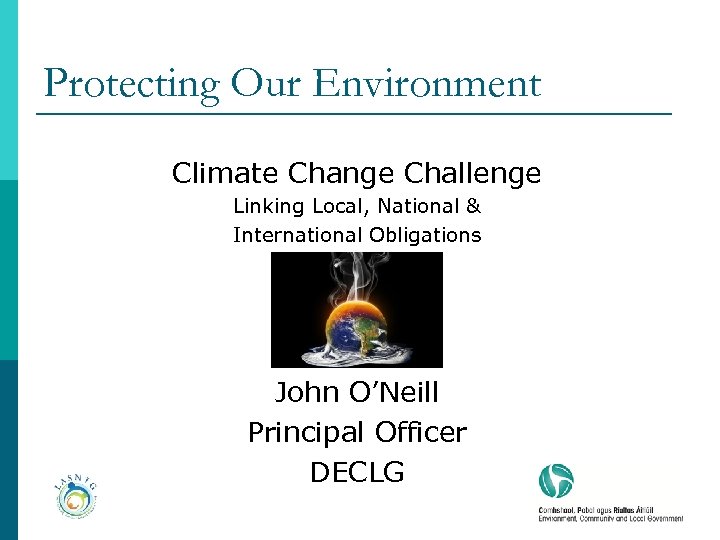 Protecting Our Environment Climate Change Challenge Linking Local, National & International Obligations John O’Neill