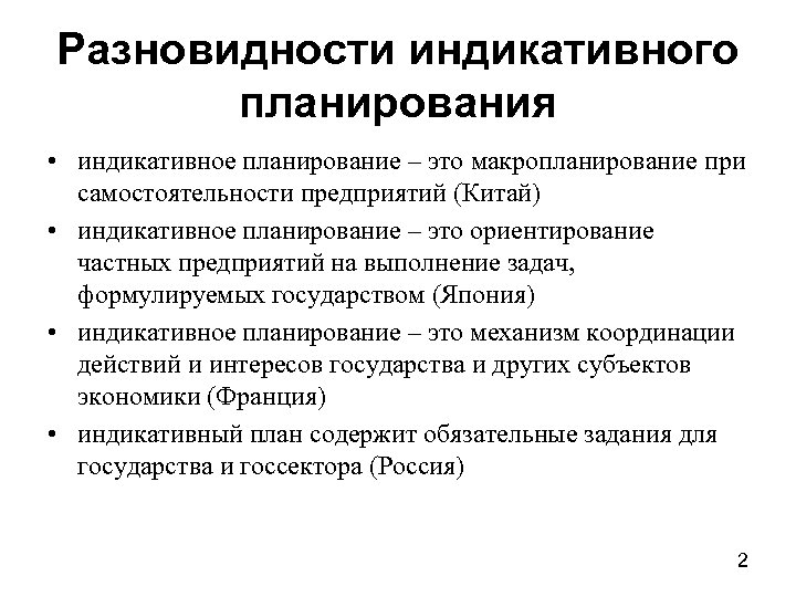 Разновидности индикативного планирования • индикативное планирование – это макропланирование при самостоятельности предприятий (Китай) •