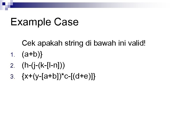 Example Case 1. 2. 3. Cek apakah string di bawah ini valid! (a+b)} (h-(j-(k-[l-n]))