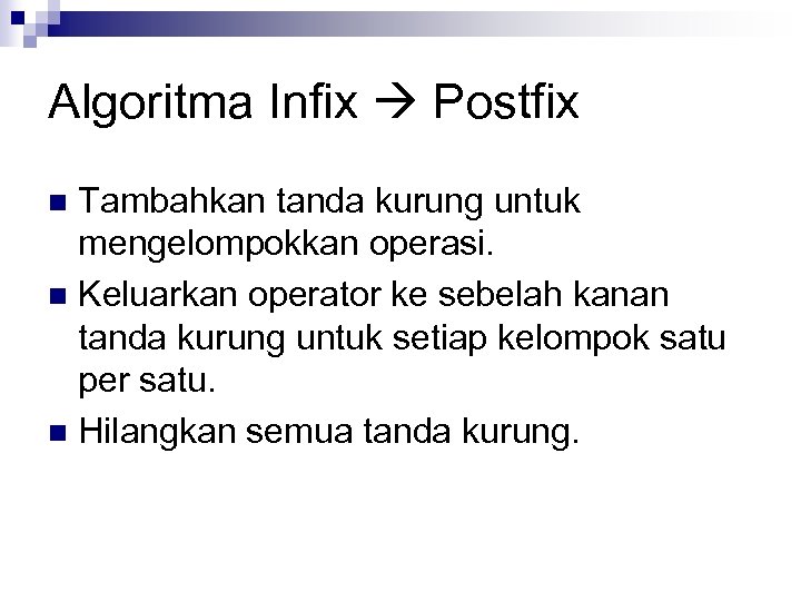 Algoritma Infix Postfix Tambahkan tanda kurung untuk mengelompokkan operasi. n Keluarkan operator ke sebelah