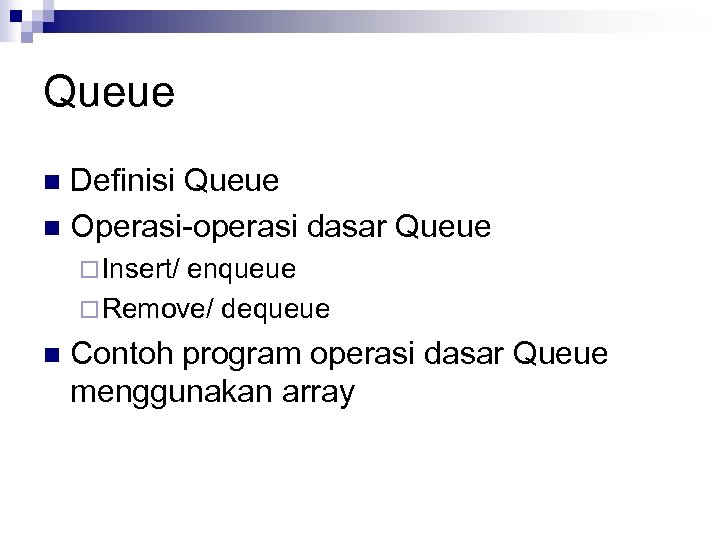 Queue Definisi Queue n Operasi-operasi dasar Queue n ¨ Insert/ enqueue ¨ Remove/ dequeue