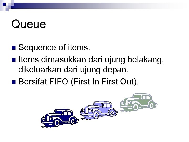 Queue Sequence of items. n Items dimasukkan dari ujung belakang, dikeluarkan dari ujung depan.