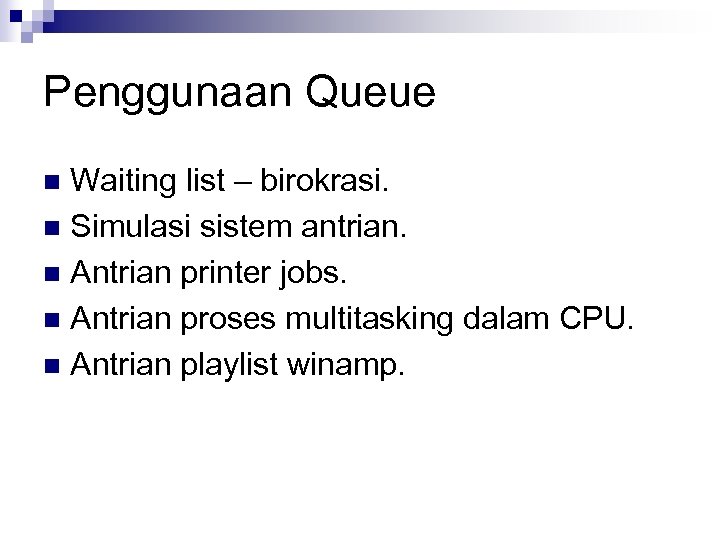 Penggunaan Queue Waiting list – birokrasi. n Simulasi sistem antrian. n Antrian printer jobs.