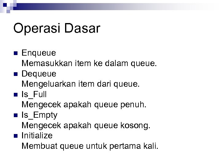 Operasi Dasar n n n Enqueue Memasukkan item ke dalam queue. Dequeue Mengeluarkan item