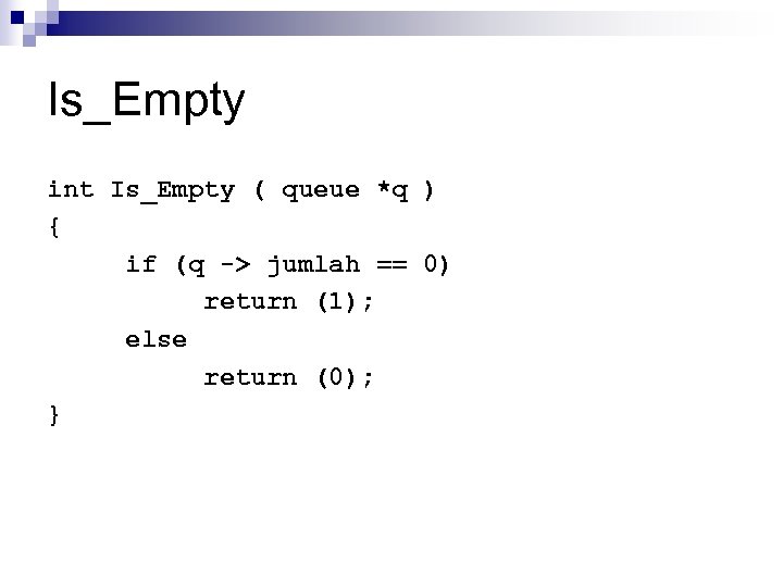 Is_Empty int Is_Empty ( queue *q ) { if (q -> jumlah == 0)