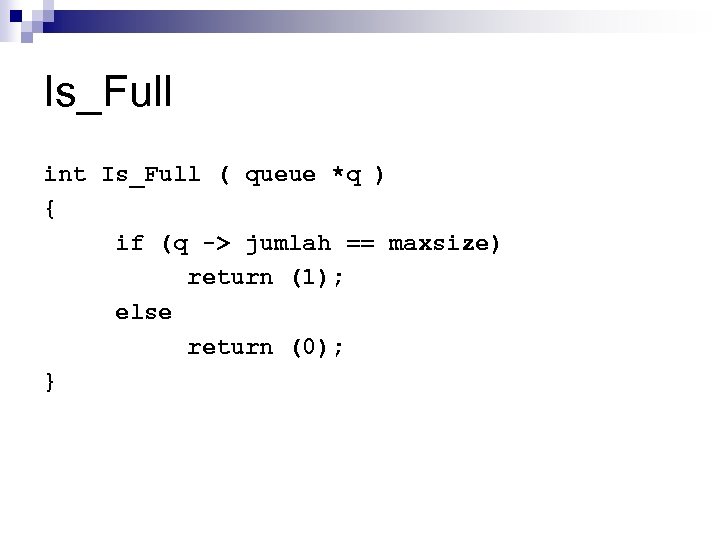 Is_Full int Is_Full ( queue *q ) { if (q -> jumlah == maxsize)