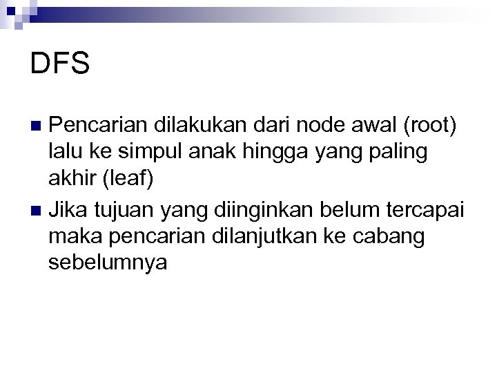 DFS Pencarian dilakukan dari node awal (root) lalu ke simpul anak hingga yang paling